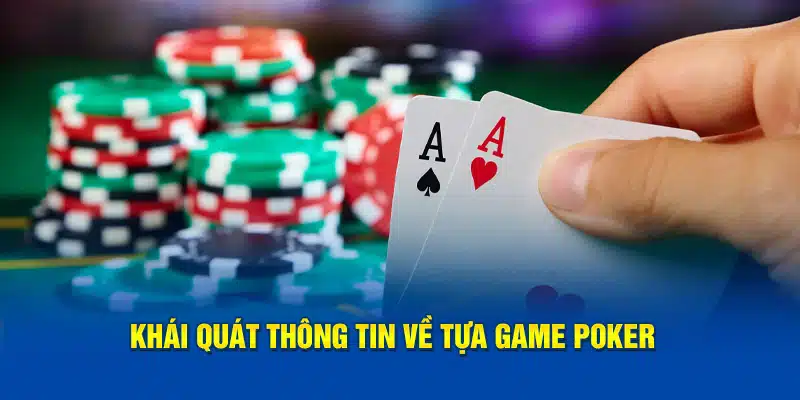 Poker - Khám phá thông tin chung chi tiết về trò chơi